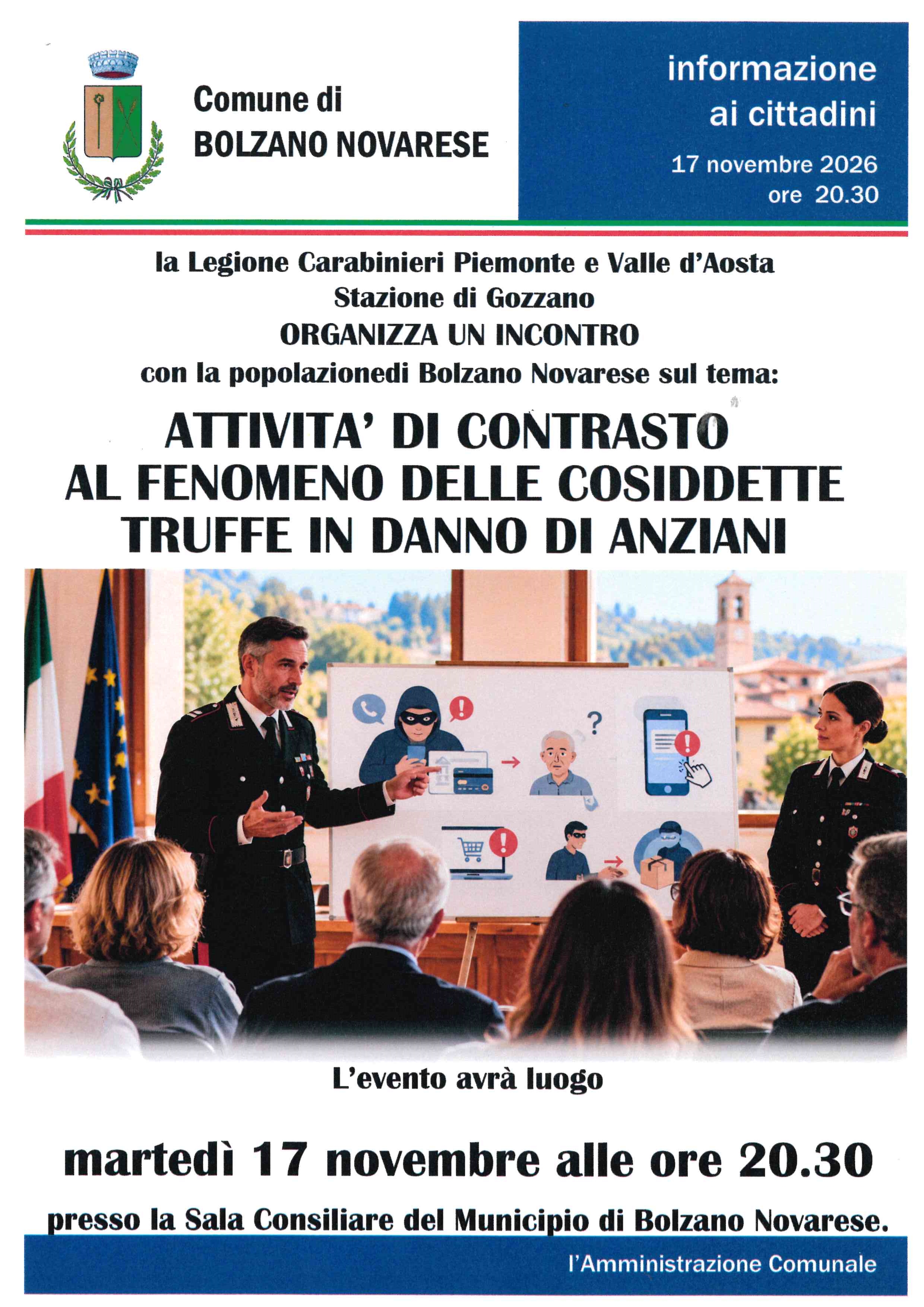 La Legione Carabinieri Piemonte e Valle d'Aosta
Stazione di Gozzano
Organizza un incontro con la popolazione sul tema:
Attività di contrasto al fenomeno delle cosiddette truffe in danno di anziani